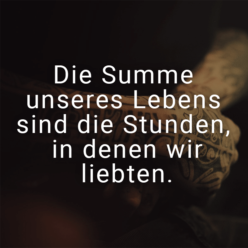 ᐅ Die Summe unseres Lebens sind die Stunden, in denen wir liebten.