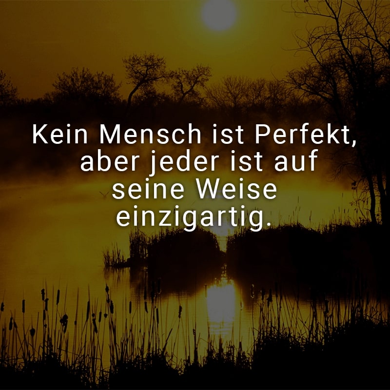 Kein Mensch ist perfekt, aber jeder ist auf seine Weise einzigartig.