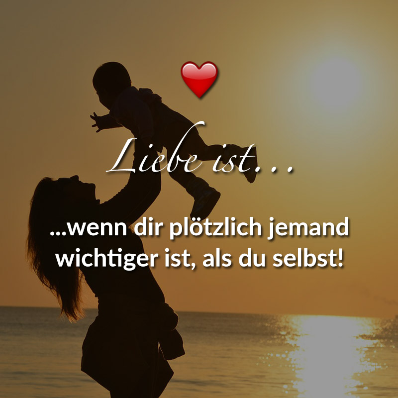 Liebe ist...
wenn dir plötzlich jemand
wichtiger ist, als du selbst!