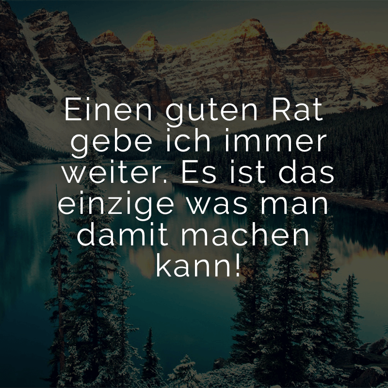 ᐅ Einen guten Rat gebe ich immer weiter. Es ist das einzige was man