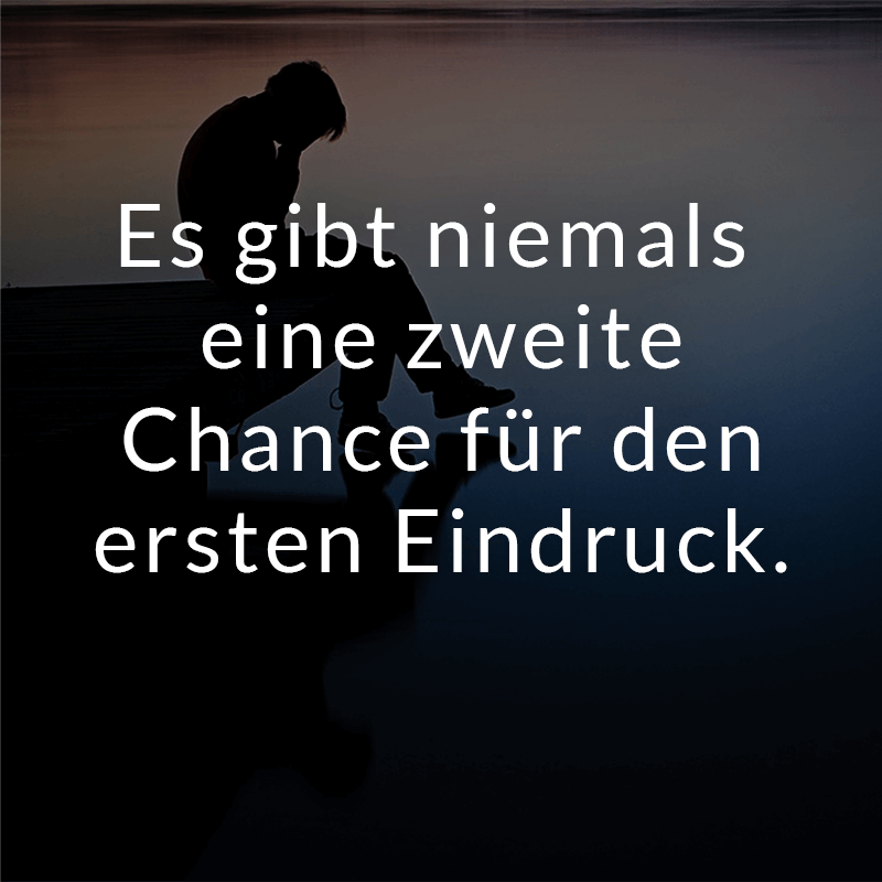 ᐅ Es gibt niemals eine zweite Chance für den ersten Eindruck.