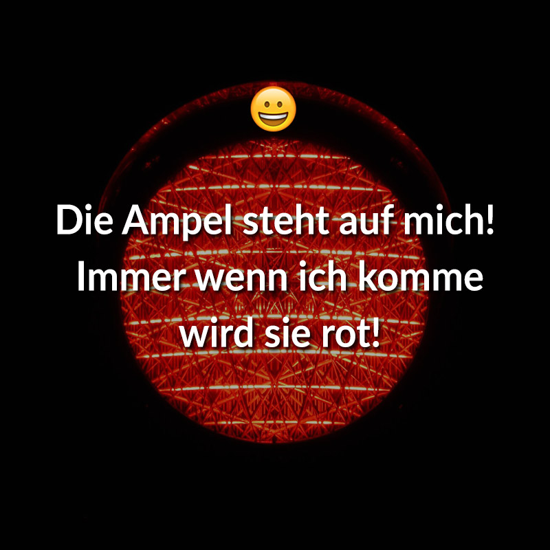 Die Ampel steht auf mich! Immer wenn ich komme wird sie rot!