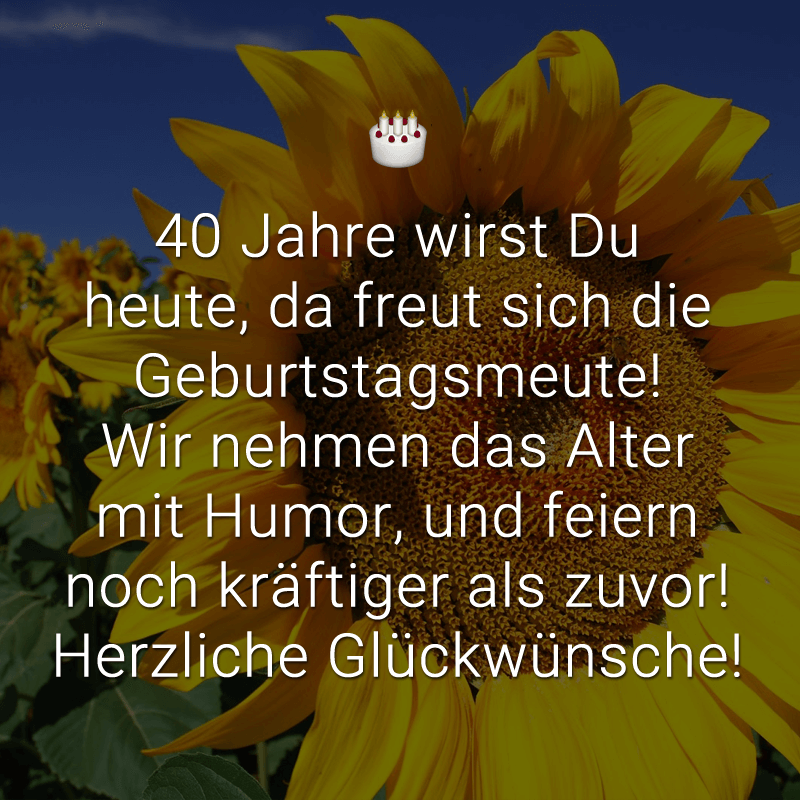 ᐅ Herzlichen Glückwunsch zum 40. Geburtstag! Du bist nicht 40, sondern