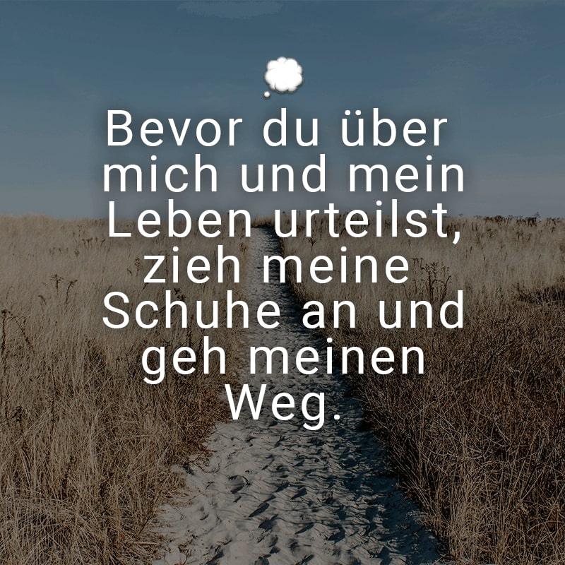 Bevor du über mich und mein Leben urteilst, zieh meine Schuhe an und geh meinen Weg.